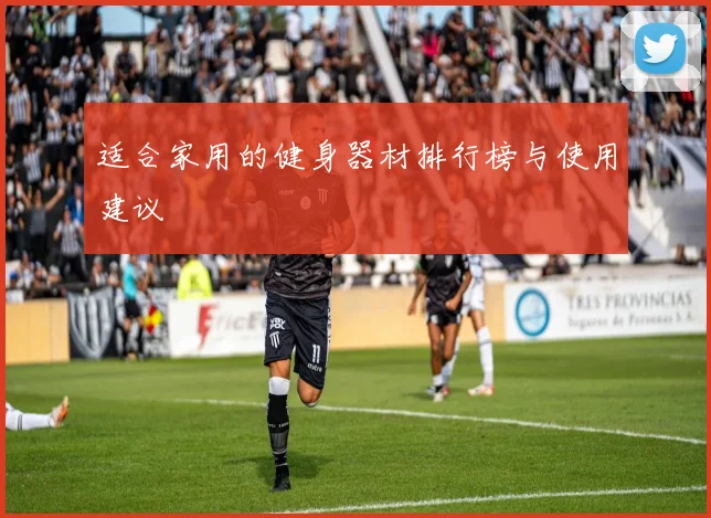 适合家用的健身器材排行榜与使用建议