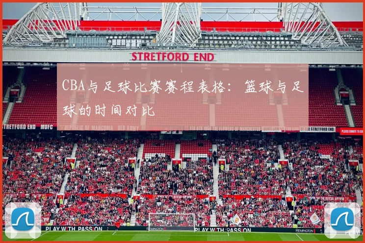 CBA与足球比赛赛程表格：篮球与足球的时间对比
