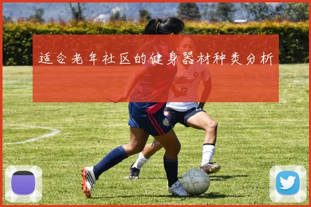 适合老年社区的健身器材种类分析