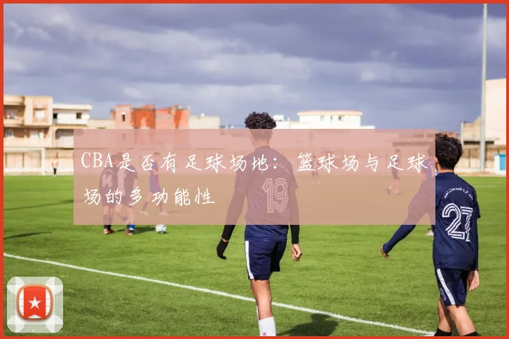 CBA是否有足球场地：篮球场与足球场的多功能性